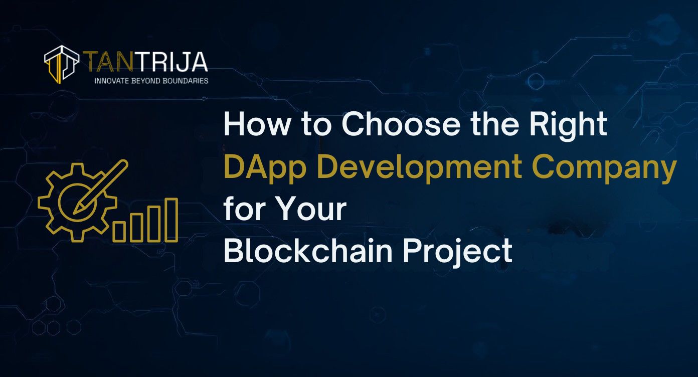 How to Choose the Right DApp Development Company for Your Blockchain Project
